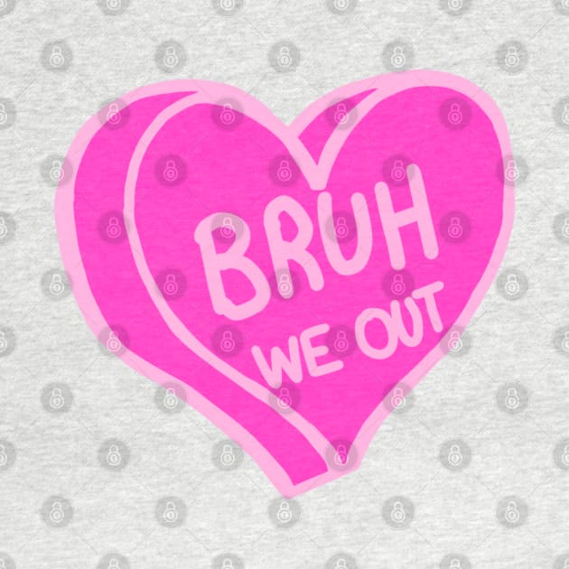 Bruh We Out Pink Love Heart by ROLLIE MC SCROLLIE